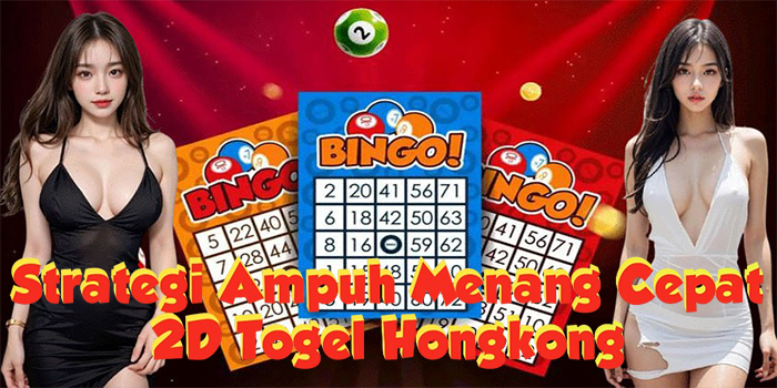 Strategi Ampuh Menang 2D Togel Hongkong Cepat