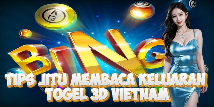 Tips Jitu Membaca Keluaran Di Togel 3D Vietnam