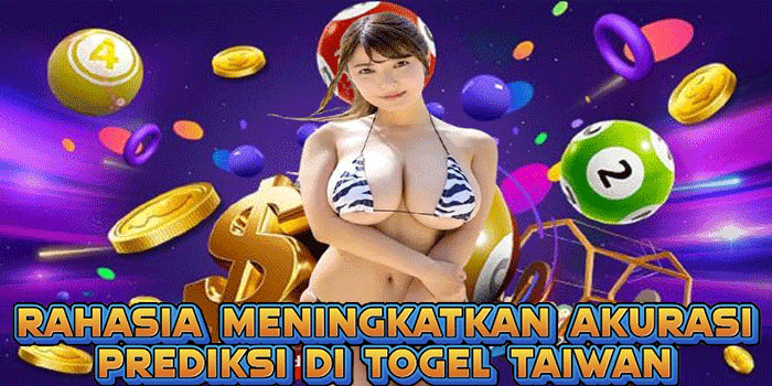 Rahasia Meningkatkan Akurasi Prediksi Di Togel Taiwan