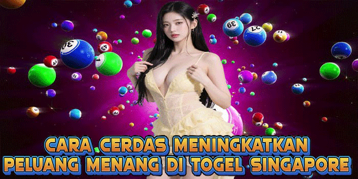 Cara Cerdas Meningkatkan Peluang Menang Di Togel Singapore
