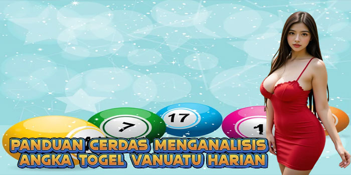 Panduan Cerdas Menganalisis Angka Togel Vanuatu Harian