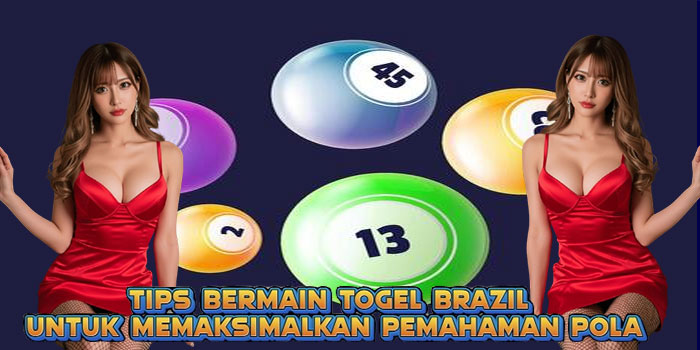 Tips Bermain Togel Brazil untuk Memaksimalkan Pemahaman Pola