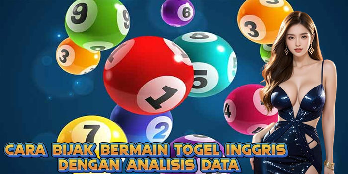 Cara Bijak Bermain Togel Inggris dengan Analisis Data