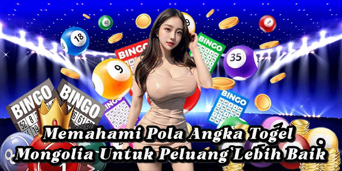 Memahami Pola Angka Togel Mongolia Untuk Peluang Lebih Baik