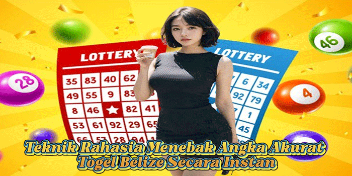 Teknik Rahasia Menebak Angka Akurat Togel Belize Secara Instan