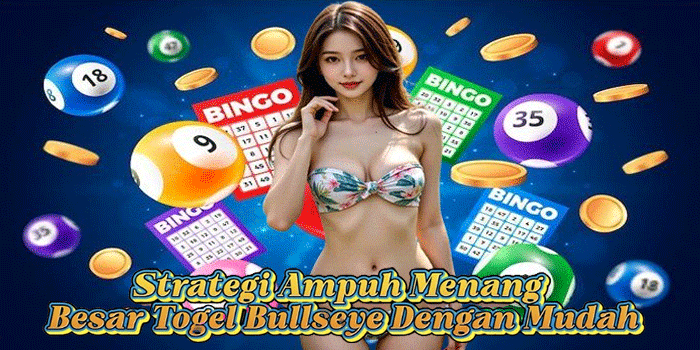 Strategi Ampuh Menang Besar Togel Bullseye Dengan Mudah