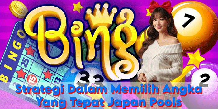 Strategi Dalam Memilih Angka Yang Tepat Japan Pools