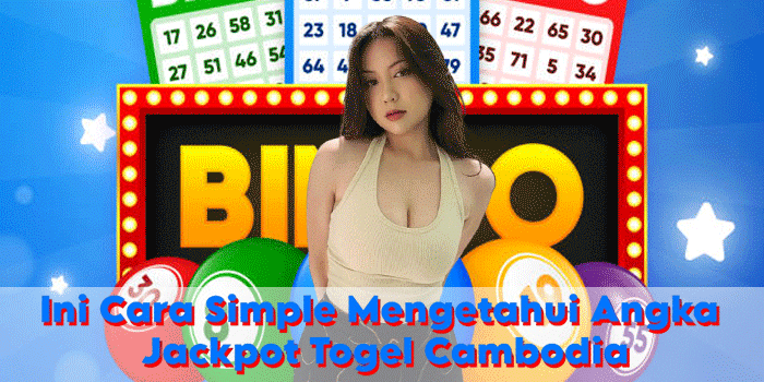 Ini Cara Simple Mengetahui Angka Jackpot Togel Cambodia