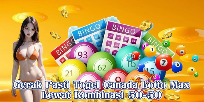 Gerak Pasti Togel Canada Lotto Max Lewat Kombinasi 50-50