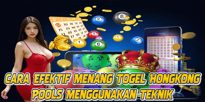 Cara Efektif Menang Togel Hongkong Pools Menggunakan Teknik