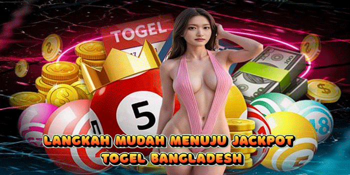 Langkah Mudah Menuju Jackpot Togel Bangladesh